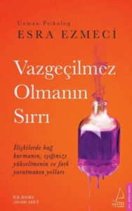 Esra Ezmeci «Vazgeçilmez Olmanın Sırrı»