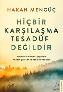 Hakan Mengüç «Hiçbir Karşılaşma Tesadüf Değildir»