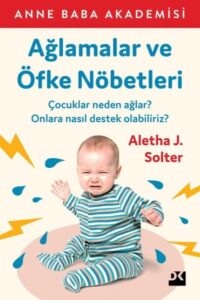 Aletha J. Solter «Ağlamalar ve Öfke Nöbetleri»