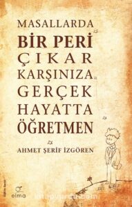 Ahmet Şerif İzgören «Masallarda Bir Peri Çıkar Karşınıza Gerçek Hayatta Öğretmen»